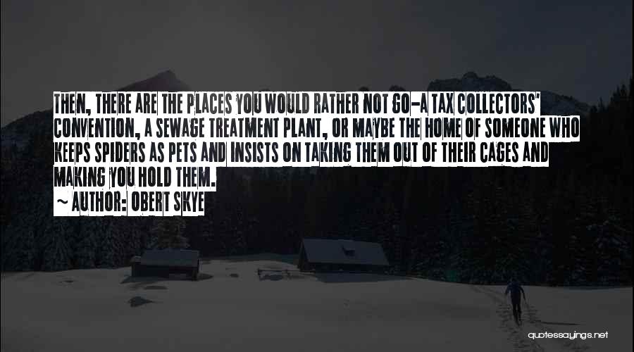 Obert Skye Quotes: Then, There Are The Places You Would Rather Not Go-a Tax Collectors' Convention, A Sewage Treatment Plant, Or Maybe The