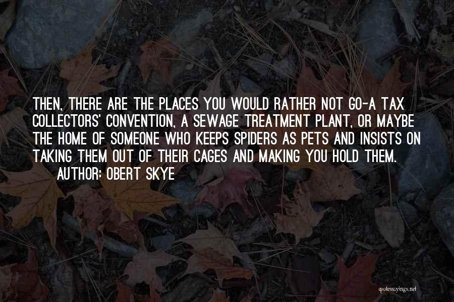 Obert Skye Quotes: Then, There Are The Places You Would Rather Not Go-a Tax Collectors' Convention, A Sewage Treatment Plant, Or Maybe The