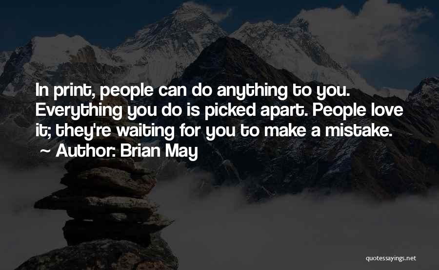 Brian May Quotes: In Print, People Can Do Anything To You. Everything You Do Is Picked Apart. People Love It; They're Waiting For