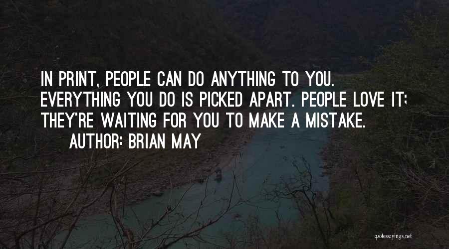 Brian May Quotes: In Print, People Can Do Anything To You. Everything You Do Is Picked Apart. People Love It; They're Waiting For