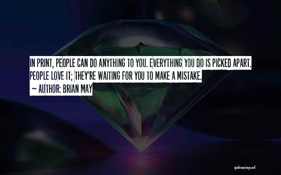Brian May Quotes: In Print, People Can Do Anything To You. Everything You Do Is Picked Apart. People Love It; They're Waiting For