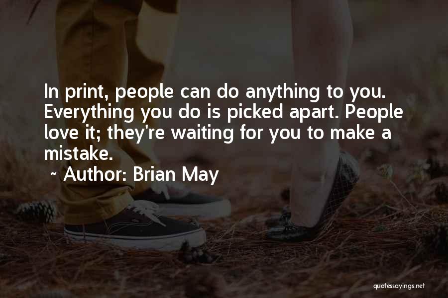 Brian May Quotes: In Print, People Can Do Anything To You. Everything You Do Is Picked Apart. People Love It; They're Waiting For