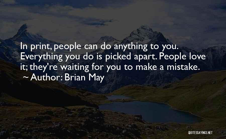 Brian May Quotes: In Print, People Can Do Anything To You. Everything You Do Is Picked Apart. People Love It; They're Waiting For