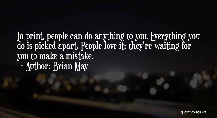 Brian May Quotes: In Print, People Can Do Anything To You. Everything You Do Is Picked Apart. People Love It; They're Waiting For