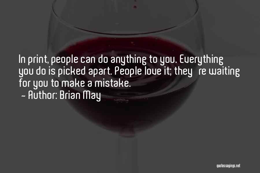 Brian May Quotes: In Print, People Can Do Anything To You. Everything You Do Is Picked Apart. People Love It; They're Waiting For