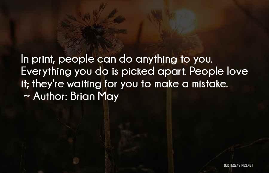 Brian May Quotes: In Print, People Can Do Anything To You. Everything You Do Is Picked Apart. People Love It; They're Waiting For