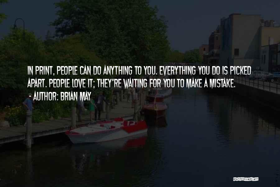 Brian May Quotes: In Print, People Can Do Anything To You. Everything You Do Is Picked Apart. People Love It; They're Waiting For