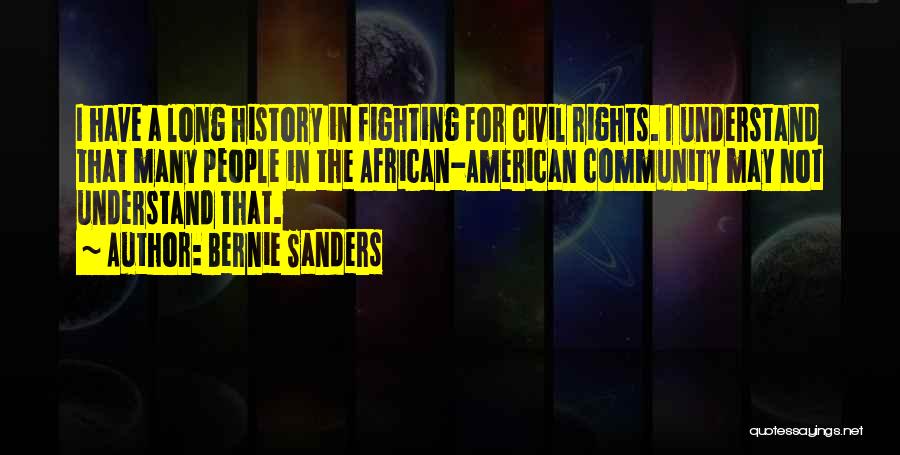 Bernie Sanders Quotes: I Have A Long History In Fighting For Civil Rights. I Understand That Many People In The African-american Community May