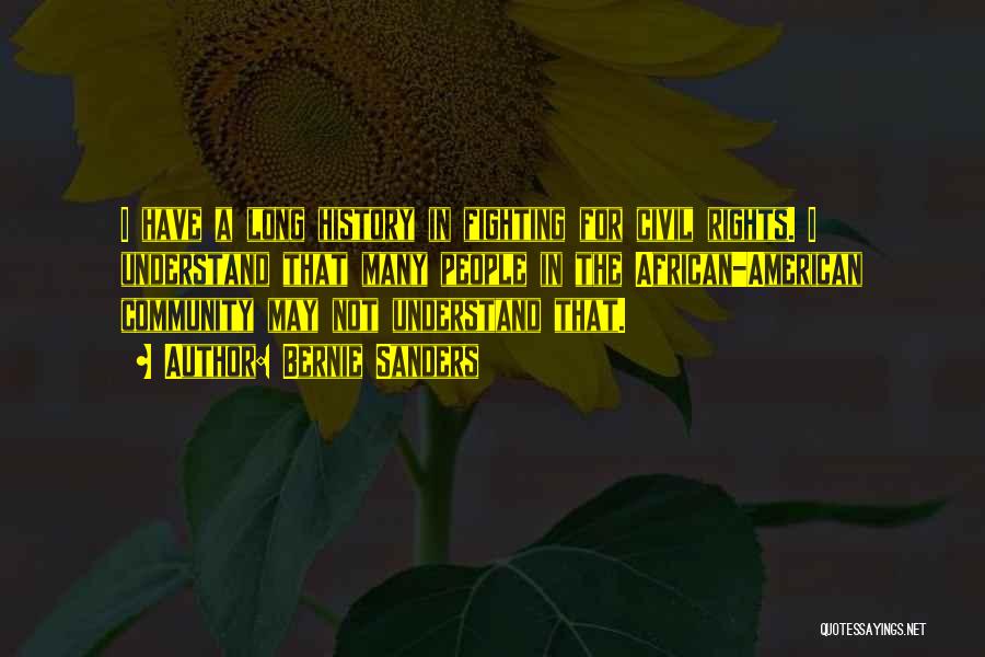 Bernie Sanders Quotes: I Have A Long History In Fighting For Civil Rights. I Understand That Many People In The African-american Community May