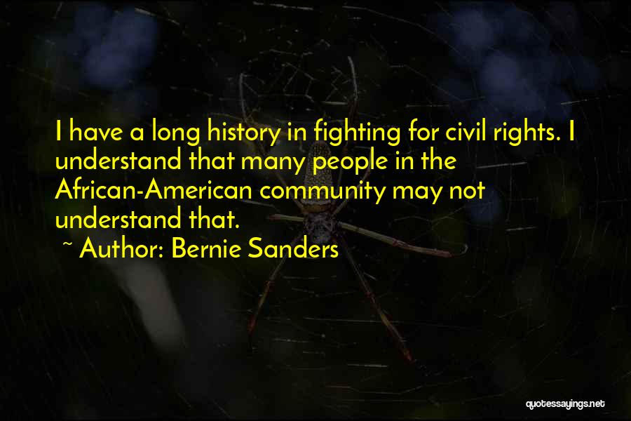 Bernie Sanders Quotes: I Have A Long History In Fighting For Civil Rights. I Understand That Many People In The African-american Community May