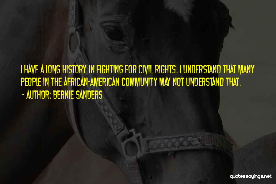 Bernie Sanders Quotes: I Have A Long History In Fighting For Civil Rights. I Understand That Many People In The African-american Community May