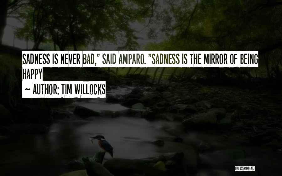 Tim Willocks Quotes: Sadness Is Never Bad, Said Amparo. Sadness Is The Mirror Of Being Happy