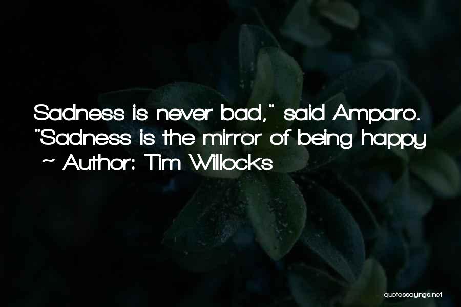 Tim Willocks Quotes: Sadness Is Never Bad, Said Amparo. Sadness Is The Mirror Of Being Happy