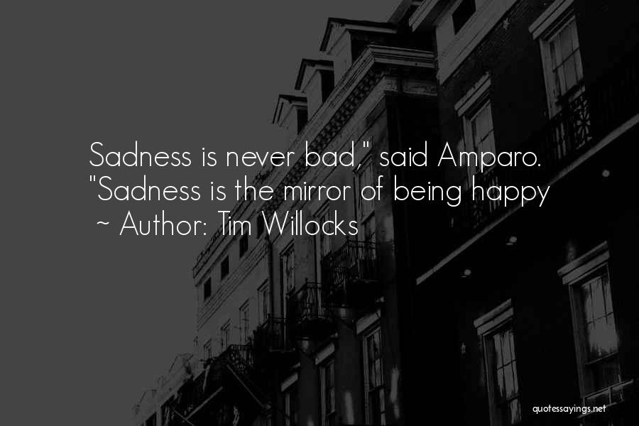 Tim Willocks Quotes: Sadness Is Never Bad, Said Amparo. Sadness Is The Mirror Of Being Happy
