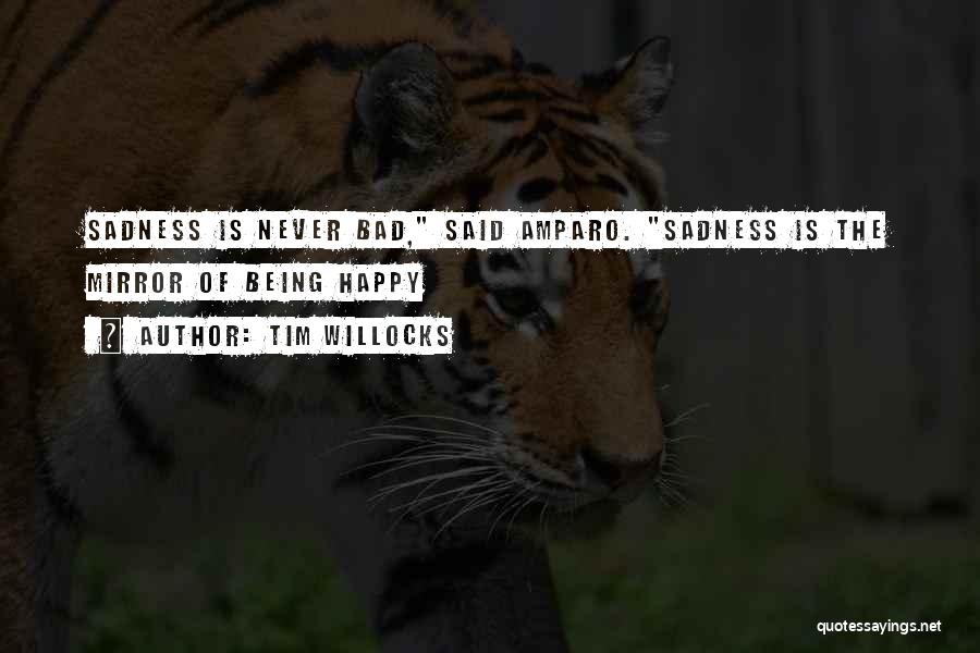 Tim Willocks Quotes: Sadness Is Never Bad, Said Amparo. Sadness Is The Mirror Of Being Happy