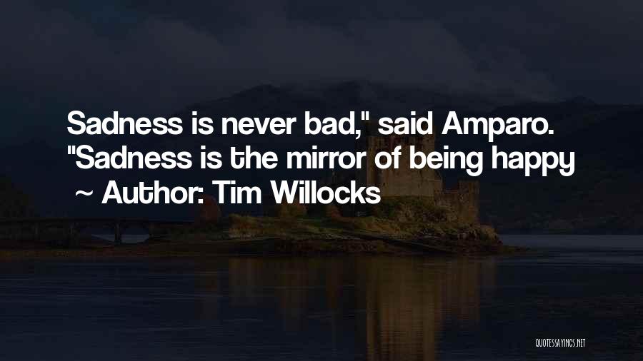 Tim Willocks Quotes: Sadness Is Never Bad, Said Amparo. Sadness Is The Mirror Of Being Happy