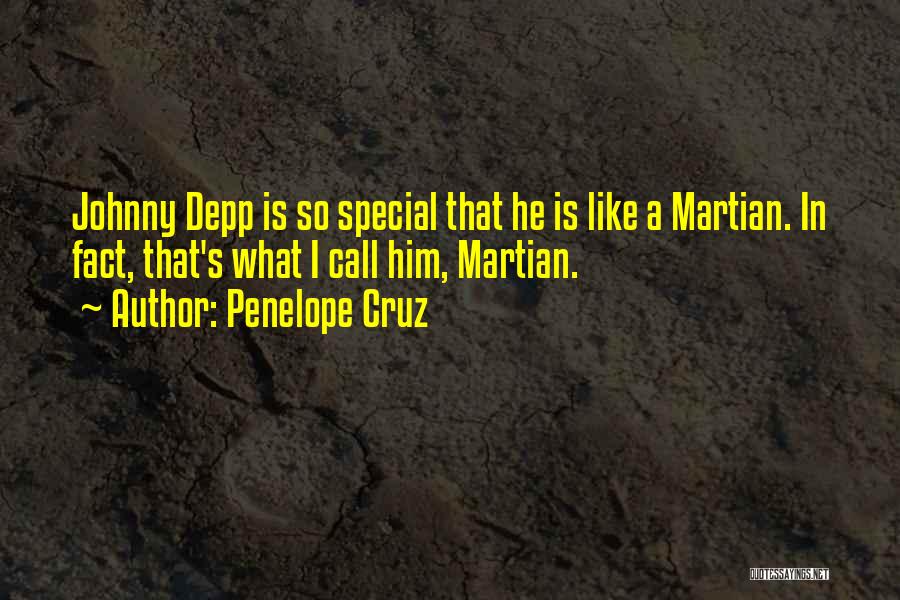 Penelope Cruz Quotes: Johnny Depp Is So Special That He Is Like A Martian. In Fact, That's What I Call Him, Martian.