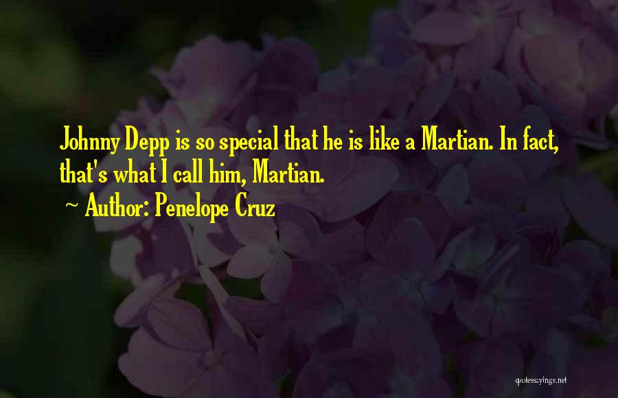 Penelope Cruz Quotes: Johnny Depp Is So Special That He Is Like A Martian. In Fact, That's What I Call Him, Martian.