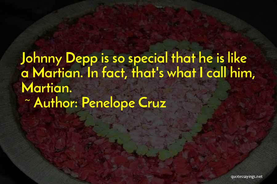 Penelope Cruz Quotes: Johnny Depp Is So Special That He Is Like A Martian. In Fact, That's What I Call Him, Martian.
