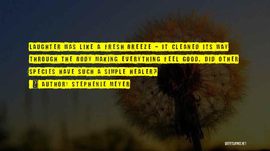 Stephenie Meyer Quotes: Laughter Was Like A Fresh Breeze - It Cleaned Its Way Through The Body Making Everything Feel Good. Did Other