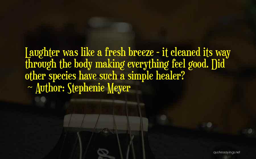 Stephenie Meyer Quotes: Laughter Was Like A Fresh Breeze - It Cleaned Its Way Through The Body Making Everything Feel Good. Did Other