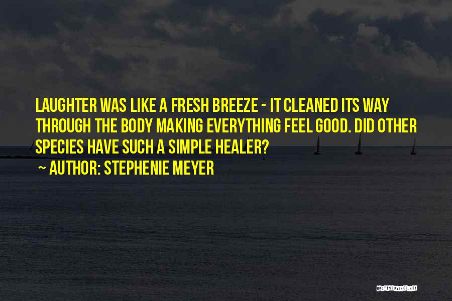 Stephenie Meyer Quotes: Laughter Was Like A Fresh Breeze - It Cleaned Its Way Through The Body Making Everything Feel Good. Did Other
