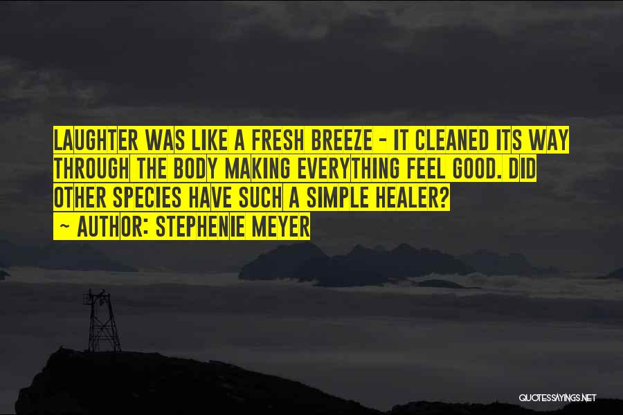 Stephenie Meyer Quotes: Laughter Was Like A Fresh Breeze - It Cleaned Its Way Through The Body Making Everything Feel Good. Did Other