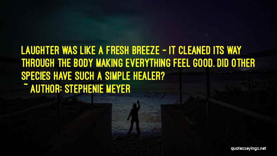 Stephenie Meyer Quotes: Laughter Was Like A Fresh Breeze - It Cleaned Its Way Through The Body Making Everything Feel Good. Did Other