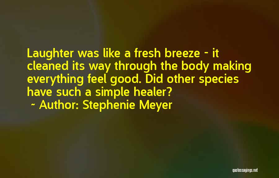 Stephenie Meyer Quotes: Laughter Was Like A Fresh Breeze - It Cleaned Its Way Through The Body Making Everything Feel Good. Did Other