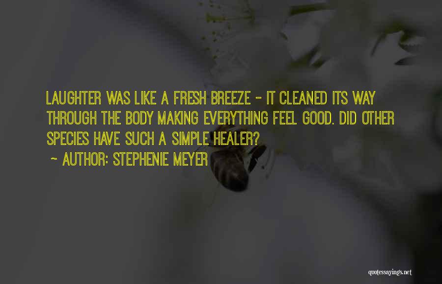 Stephenie Meyer Quotes: Laughter Was Like A Fresh Breeze - It Cleaned Its Way Through The Body Making Everything Feel Good. Did Other