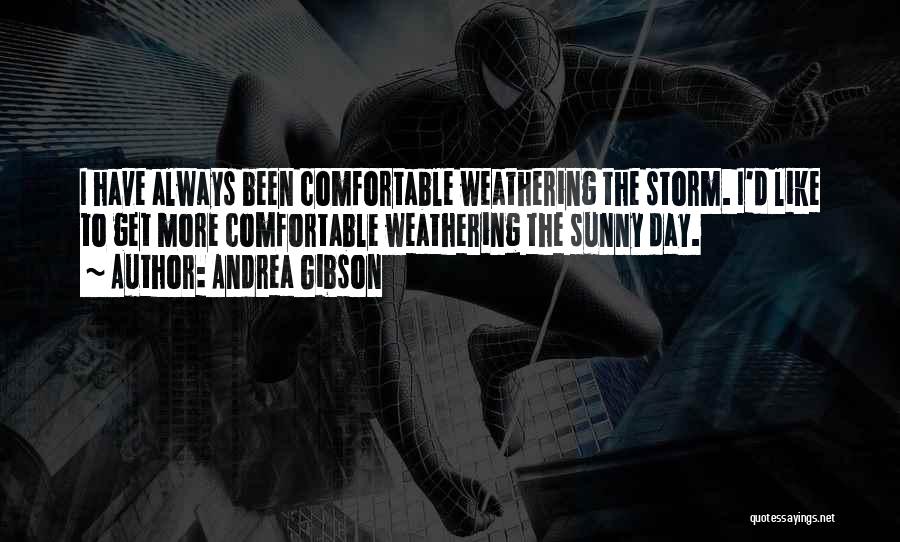 Andrea Gibson Quotes: I Have Always Been Comfortable Weathering The Storm. I'd Like To Get More Comfortable Weathering The Sunny Day.