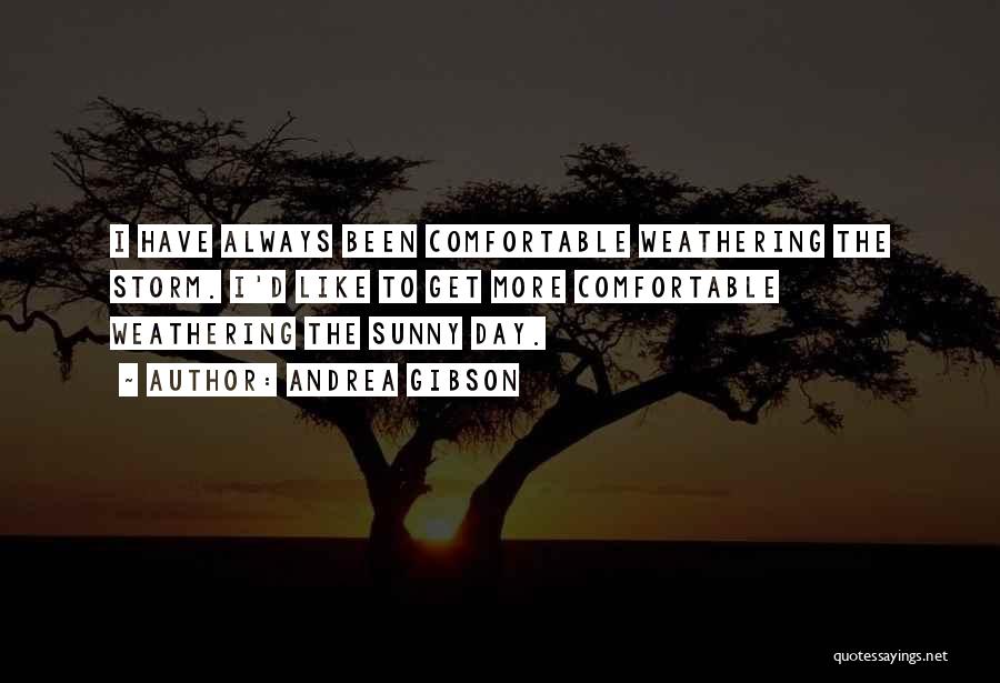 Andrea Gibson Quotes: I Have Always Been Comfortable Weathering The Storm. I'd Like To Get More Comfortable Weathering The Sunny Day.