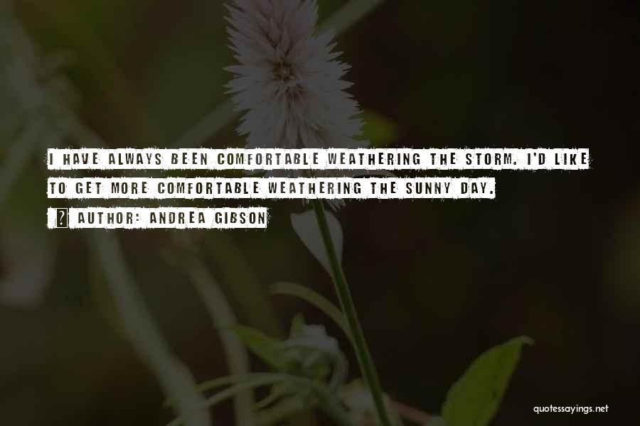 Andrea Gibson Quotes: I Have Always Been Comfortable Weathering The Storm. I'd Like To Get More Comfortable Weathering The Sunny Day.