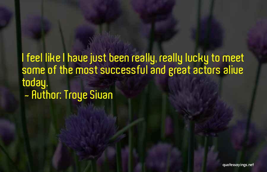 Troye Sivan Quotes: I Feel Like I Have Just Been Really, Really Lucky To Meet Some Of The Most Successful And Great Actors