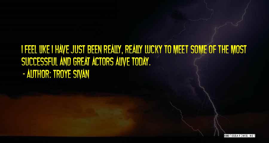 Troye Sivan Quotes: I Feel Like I Have Just Been Really, Really Lucky To Meet Some Of The Most Successful And Great Actors