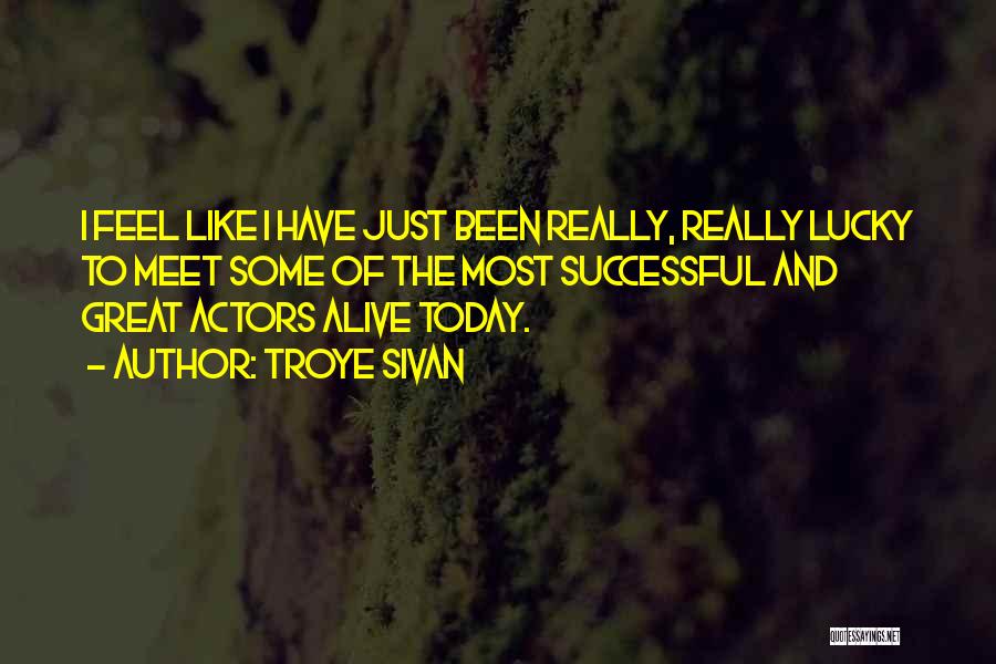 Troye Sivan Quotes: I Feel Like I Have Just Been Really, Really Lucky To Meet Some Of The Most Successful And Great Actors