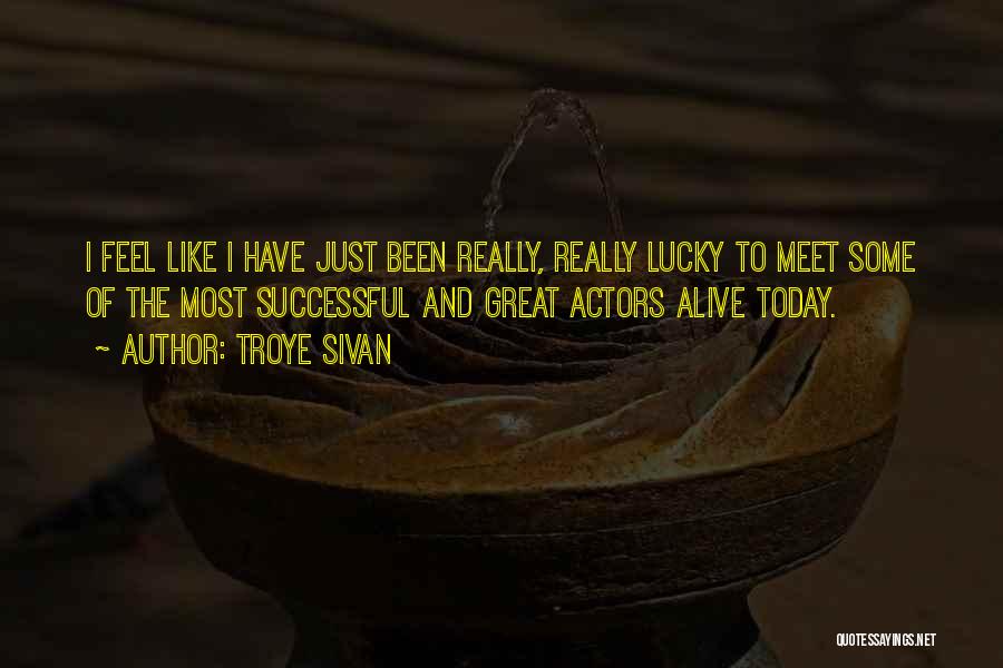 Troye Sivan Quotes: I Feel Like I Have Just Been Really, Really Lucky To Meet Some Of The Most Successful And Great Actors
