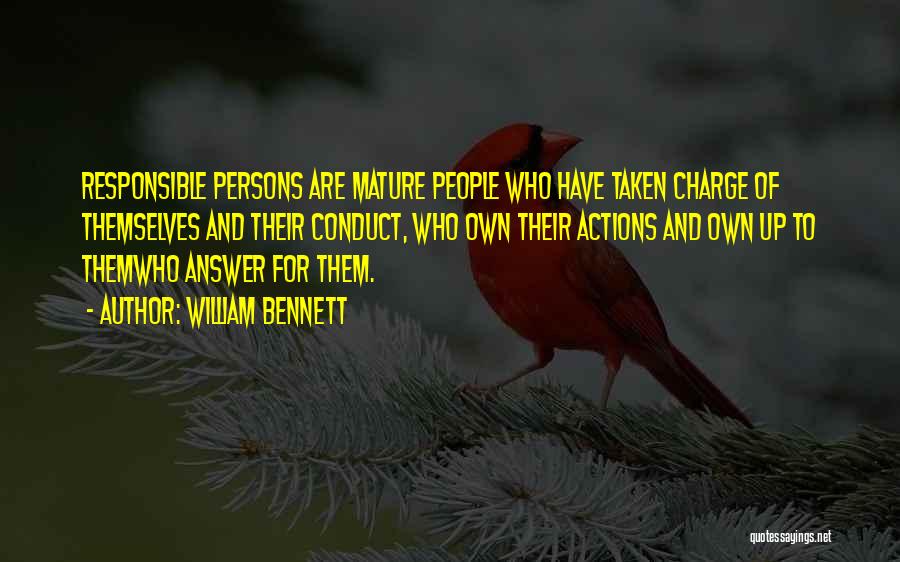 William Bennett Quotes: Responsible Persons Are Mature People Who Have Taken Charge Of Themselves And Their Conduct, Who Own Their Actions And Own