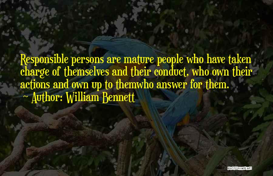 William Bennett Quotes: Responsible Persons Are Mature People Who Have Taken Charge Of Themselves And Their Conduct, Who Own Their Actions And Own