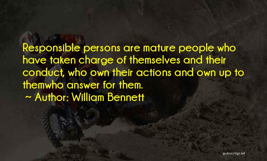 William Bennett Quotes: Responsible Persons Are Mature People Who Have Taken Charge Of Themselves And Their Conduct, Who Own Their Actions And Own