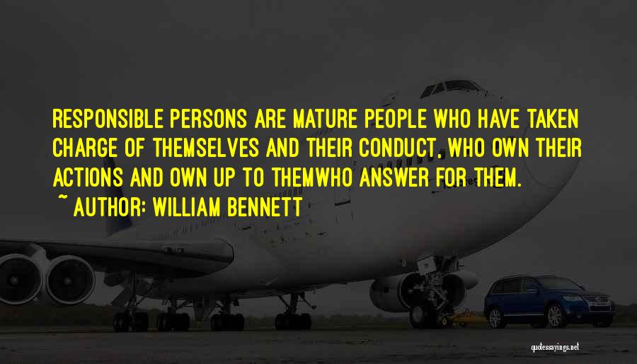 William Bennett Quotes: Responsible Persons Are Mature People Who Have Taken Charge Of Themselves And Their Conduct, Who Own Their Actions And Own