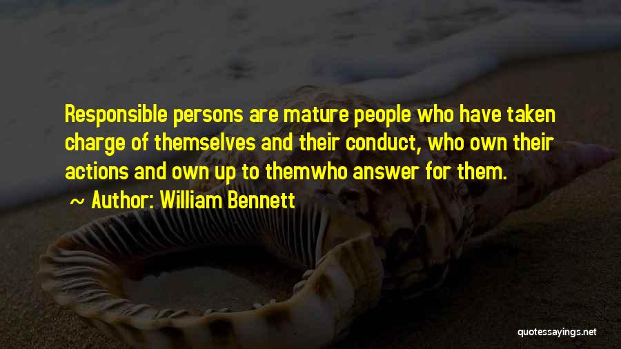 William Bennett Quotes: Responsible Persons Are Mature People Who Have Taken Charge Of Themselves And Their Conduct, Who Own Their Actions And Own