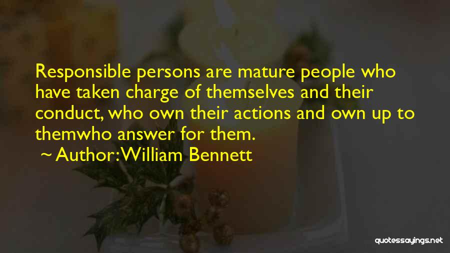 William Bennett Quotes: Responsible Persons Are Mature People Who Have Taken Charge Of Themselves And Their Conduct, Who Own Their Actions And Own