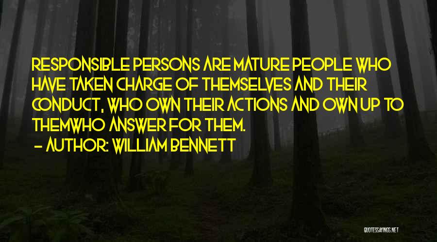 William Bennett Quotes: Responsible Persons Are Mature People Who Have Taken Charge Of Themselves And Their Conduct, Who Own Their Actions And Own