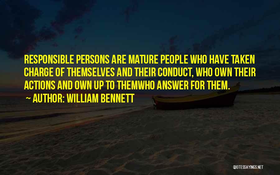 William Bennett Quotes: Responsible Persons Are Mature People Who Have Taken Charge Of Themselves And Their Conduct, Who Own Their Actions And Own