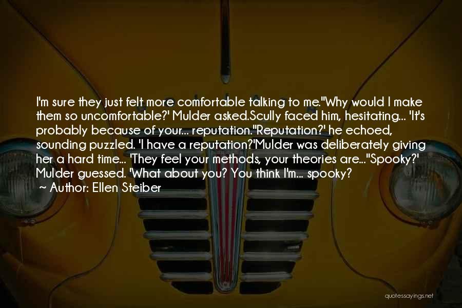 Ellen Steiber Quotes: I'm Sure They Just Felt More Comfortable Talking To Me.''why Would I Make Them So Uncomfortable?' Mulder Asked.scully Faced Him,