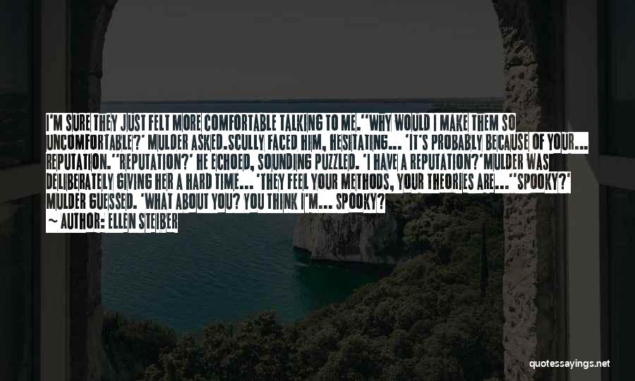 Ellen Steiber Quotes: I'm Sure They Just Felt More Comfortable Talking To Me.''why Would I Make Them So Uncomfortable?' Mulder Asked.scully Faced Him,