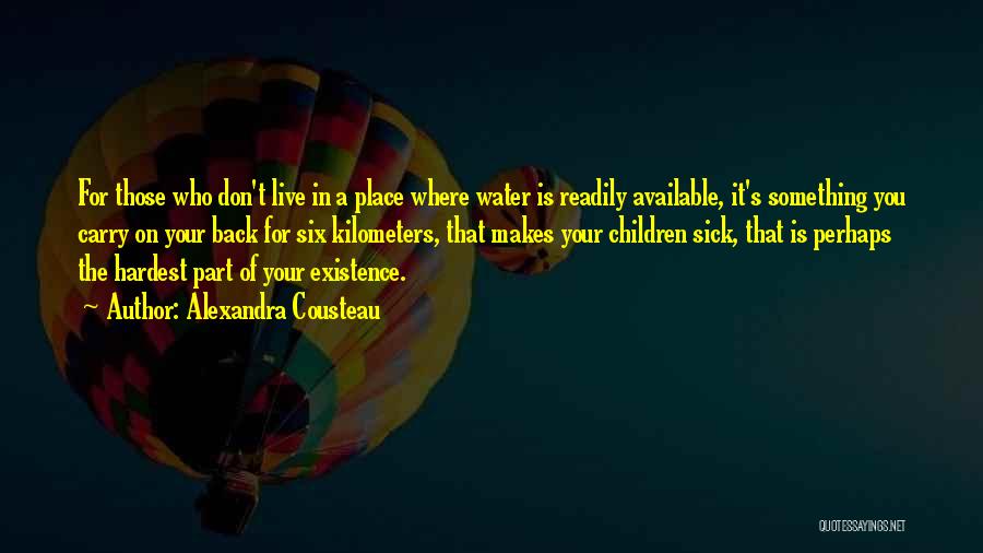 Alexandra Cousteau Quotes: For Those Who Don't Live In A Place Where Water Is Readily Available, It's Something You Carry On Your Back