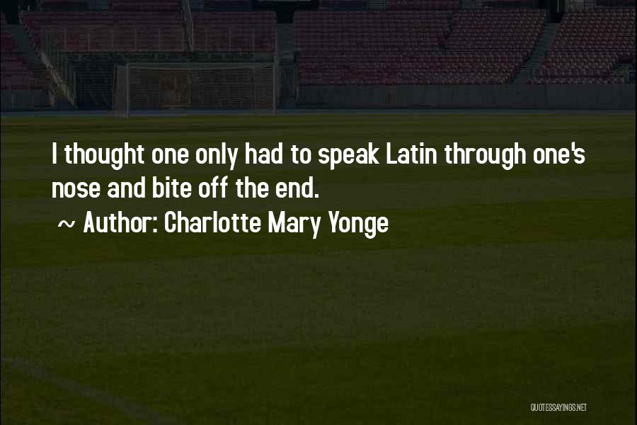 Charlotte Mary Yonge Quotes: I Thought One Only Had To Speak Latin Through One's Nose And Bite Off The End.