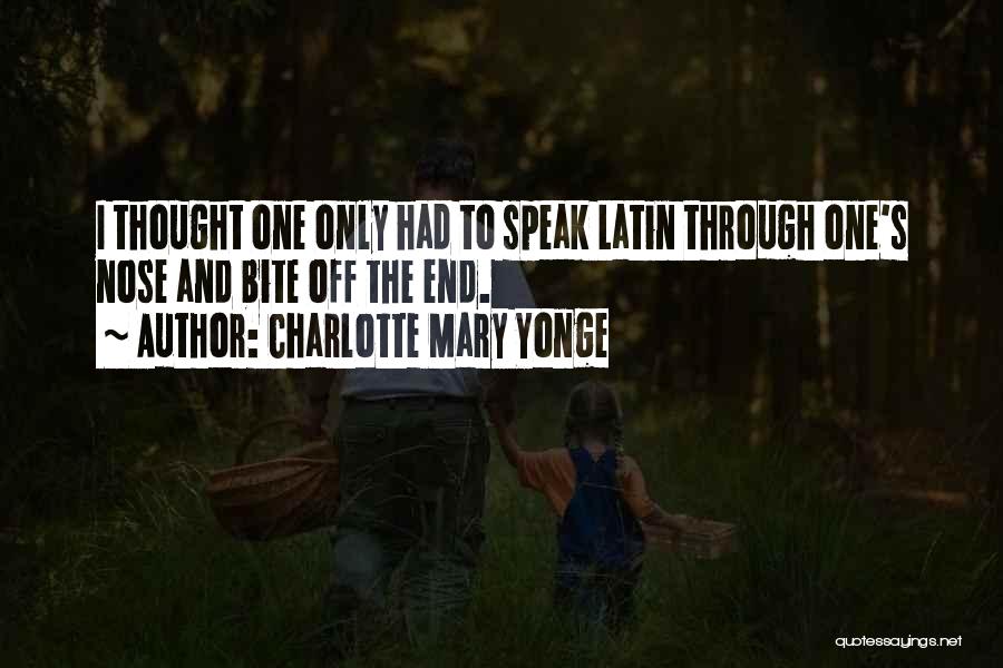 Charlotte Mary Yonge Quotes: I Thought One Only Had To Speak Latin Through One's Nose And Bite Off The End.